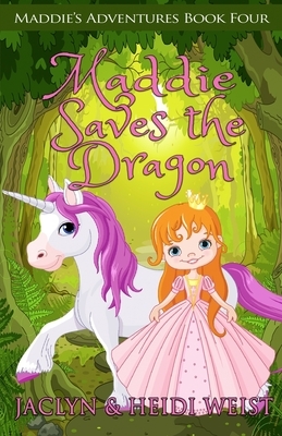 Maddie Saves the Dragon by Jaclyn Weist, Heidi Weist