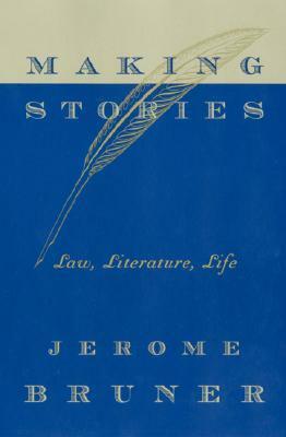 Making Stories: Law, Literature, Life by Jerome Bruner