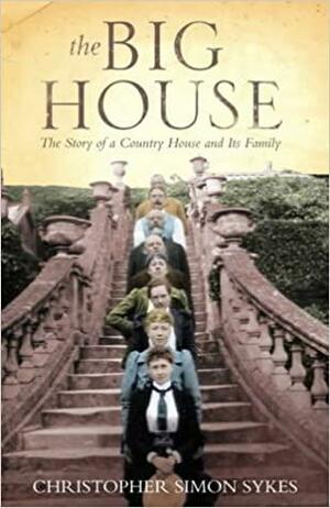 The Big House: The Story of a Country House and Its Family by Christopher Simon Sykes
