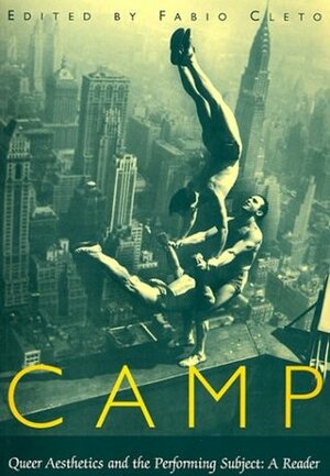 Camp: Queer Aesthetics and the Performing Subject – A Reader by Fabio Cleto