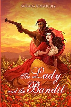 The Lady and the Bandit: A romantic comedy set in XIX century Spain by Libertad Delgado, Adelina Rodriguez, Katherine V. Market, Sara van Dijck