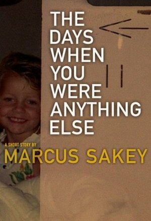 The Days When You Were Anything Else by Marcus Sakey