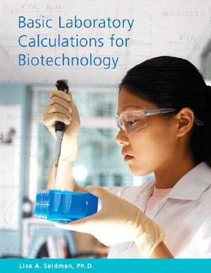 Basic Laboratory Calculations for Biotechnology by Lisa Seidman