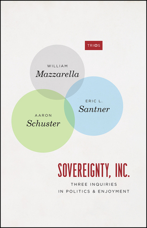 Sovereignty, Inc.: Three Inquiries in Politics and Enjoyment by Aaron Schuster, William Mazzarella, Eric L. Santner