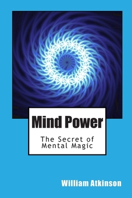 Mind Power: The Secret of Mental Magic by William Walker Atkinson