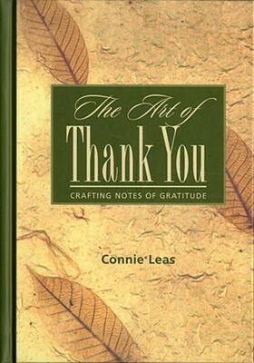 The Art of Thank You: Crafting Notes of Gratitude by Connie Leas