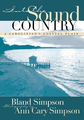 Into the Sound Country: A Carolinian's Coastal Plain by Bland Simpson