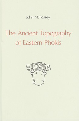 The Ancient Topography of Eastern Phokis by John M. Fossey