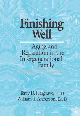 Finishing Well: Aging and Reparation in the Intergenerational Family by William T. Anderson, Terry D. Hargrave