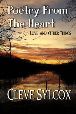 Poetry From The Heart: Love and Other Things by Cleve Sylcox