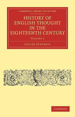 History of English Thought in the Eighteenth Century - Volume 2 by Leslie Stephen