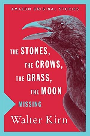 The Stones, the Crows, the Grass, the Moon by Walter Kirn