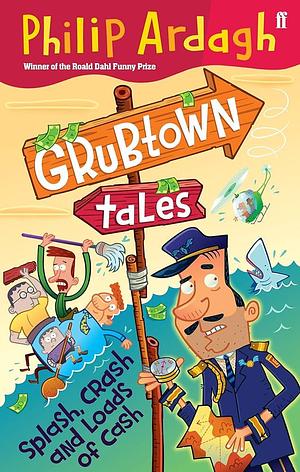 Splash, Crash and Loads of Cash: Grubtown Tales Book Six by Philip Ardagh