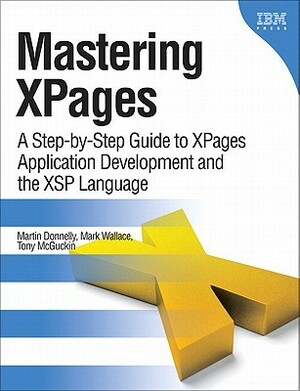 Mastering Xpages: A Step-By-Step Guide to Xpages Application Development and the Xsp Language (Paperback) by Tony McGuckin, Martin Donnelly, Mark Wallace
