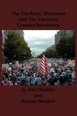 The Tea Party and the American Counter-Revolution by Yuri Maltsev, Roman Skaskiw