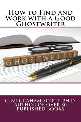 How to Find and Work with a Good Ghostwriter by Gini Graham Scott