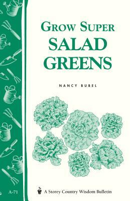 Grow Super Salad Greens: Storey's Country Wisdom Bulletin A-71 by Nancy Bubel