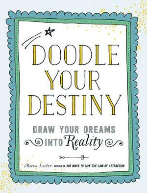 Doodle Your Destiny: Draw Your Dreams Into Reality by Meera Lester