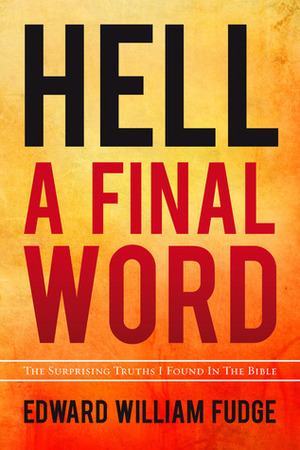 Hell, A Final Word: The Surprising Things I Found in the Bible by Edward Fudge