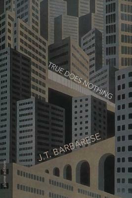 True Does Nothing by J. T. Barbarese