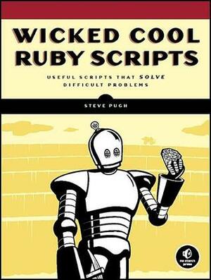 Wicked Cool Ruby Scripts: Useful Scripts That Solve Difficult Problems by Steve Pugh