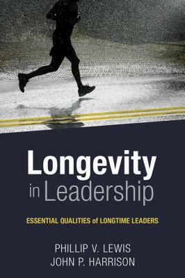 Longevity in Leadership: Essential Qualities of Longtime Leaders by John Harrison, Philip Lewis
