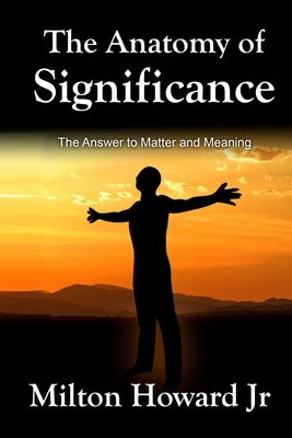 The Anatomy of Significance: The Answer to Matter and Meaning by Milton Howard