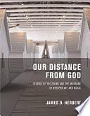 Our Distance from God: Studies of the Divine and the Mundane in Western Art and Music by James D. Herbert