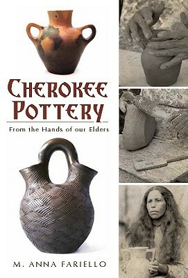 Cherokee Pottery: From the Hands of Our Elders by M. Anna Fariello