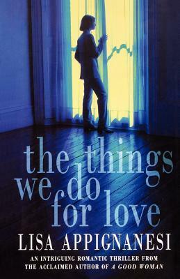 The Things We Do for Love by Lisa Appignanesi