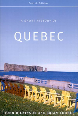 A Short History of Quebec by Brian Young, John A. Dickinson