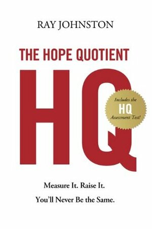 The Hope Quotient: Measure It. Raise It. You'll Never Be the Same. by Ray Johnston