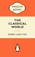 The Classical World: An Epic History of Greece and Rome by Robin Lane Fox