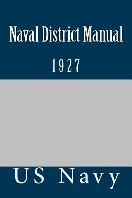 Naval District Manual: 1927 by Us Navy