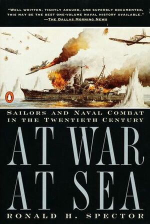 At War at Sea: Sailors and Naval Combat in the Twentieth Century by Ronald H. Spector