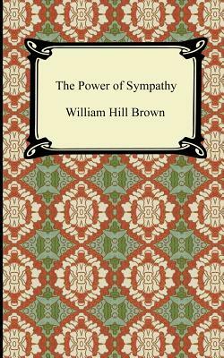 The Power of Sympathy by William Hill Brown
