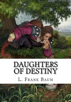 Daughters of Destiny by L. Frank Baum