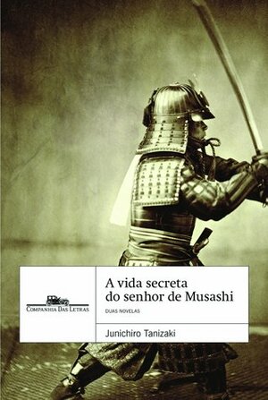A Vida Secreta do Senhor de Musashi e Kuzu by Dirce Miyamura, Jun'ichirō Tanizaki