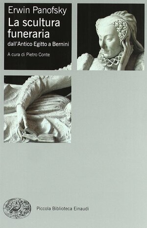 La scultura funeraria: Dall'Antico Egitto a Bernini by Erwin Panofsky, Pietro Conte