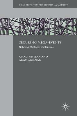 Securing Mega-Events: Networks, Strategies and Tensions by Adam Molnar, Chad Whelan