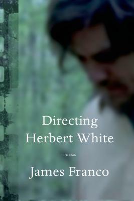 Directing Herbert White: Poems by James Franco