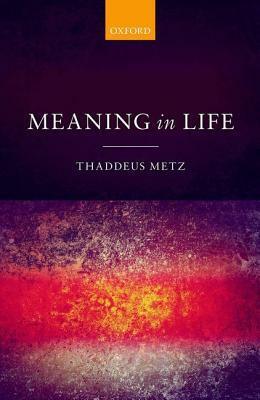 Meaning in Life by Thaddeus Metz