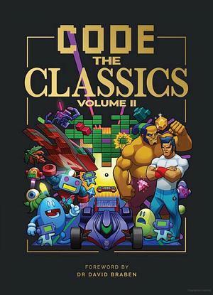 Code the Classics Volume II by Andrew Gillett, Sean M Tracey, Simon Brew, Liz Upton, Allister Brimble, Dan Malone, David Crookes, Eben Upton