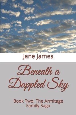 Beneath a Dappled Sky: Book Two. The Armitage Family Saga by Jane James