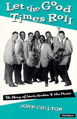 Let the Good Times Roll: The Story of Louis Jordan and His Music by John Chilton