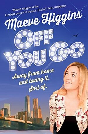 Off You Go: Away from home and loving it. Sort of. by Maeve Higgins