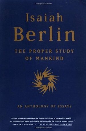 The Proper Study of Mankind by Henry Hardy, Isaiah Berlin, Roger Hausheer, Noel Annan