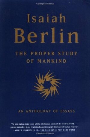 The Proper Study of Mankind by Roger Hausheer, Noel Annan, Isaiah Berlin, Henry Hardy