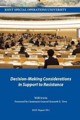 Decision-Making Considerations in Support to Resistance by Joint Special Operations University Pres, Will Irwin