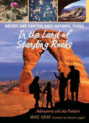 Arches and Canyonlands National Parks: In the Land of Standing Rocks by Mike Graf